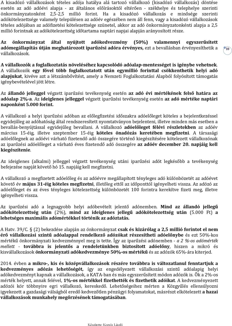 Ha a kisadózó vállalkozás e minősége szerinti adókötelezettsége valamely településen az adóév egészében nem áll fenn, vagy a kisadózó vállalkozások tételes adójában az adófizetési kötelezettsége