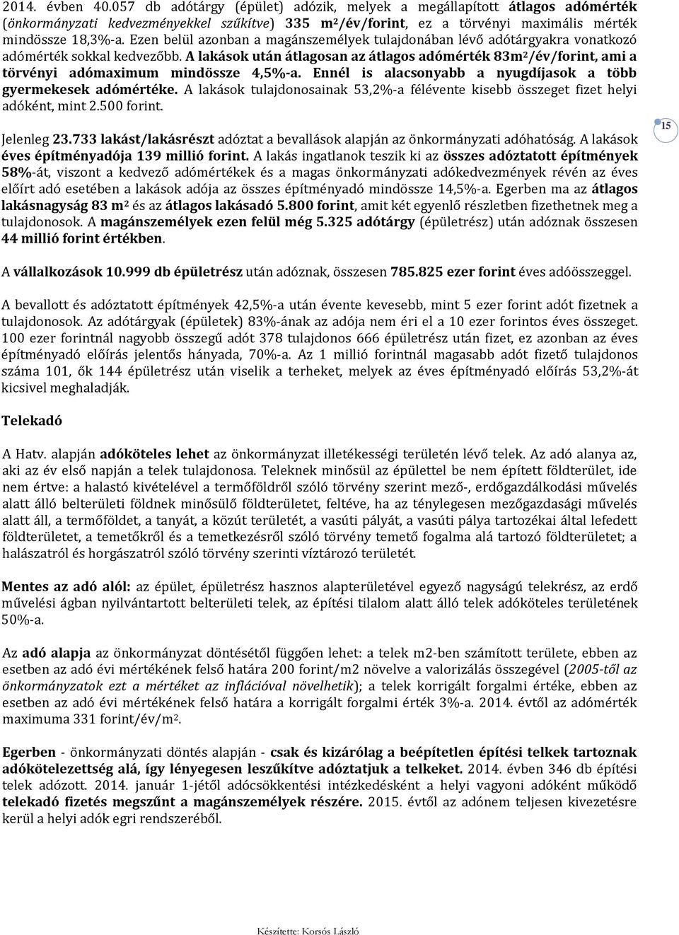 A lakások után átlagosan az átlagos adómérték 83m 2 /év/forint, ami a törvényi adómaximum mindössze 4,5%-a. Ennél is alacsonyabb a nyugdíjasok a több gyermekesek adómértéke.