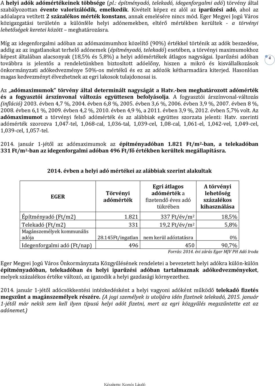 Eger Megyei Jogú Város közigazgatási területén a különféle helyi adónemekben, eltérő mértékben kerültek - a törvényi lehetőségek keretei között meghatározásra.