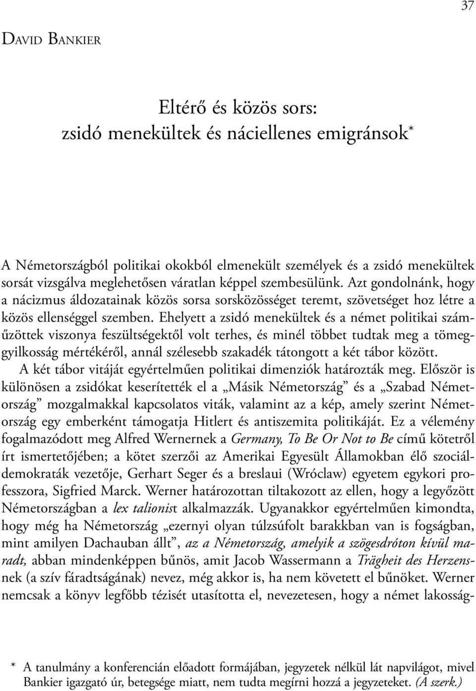 Ehelyett a zsidó menekültek és a német politikai számûzöttek viszonya feszültségektõl volt terhes, és minél többet tudtak meg a tömeggyilkosság mértékérõl, annál szélesebb szakadék tátongott a két