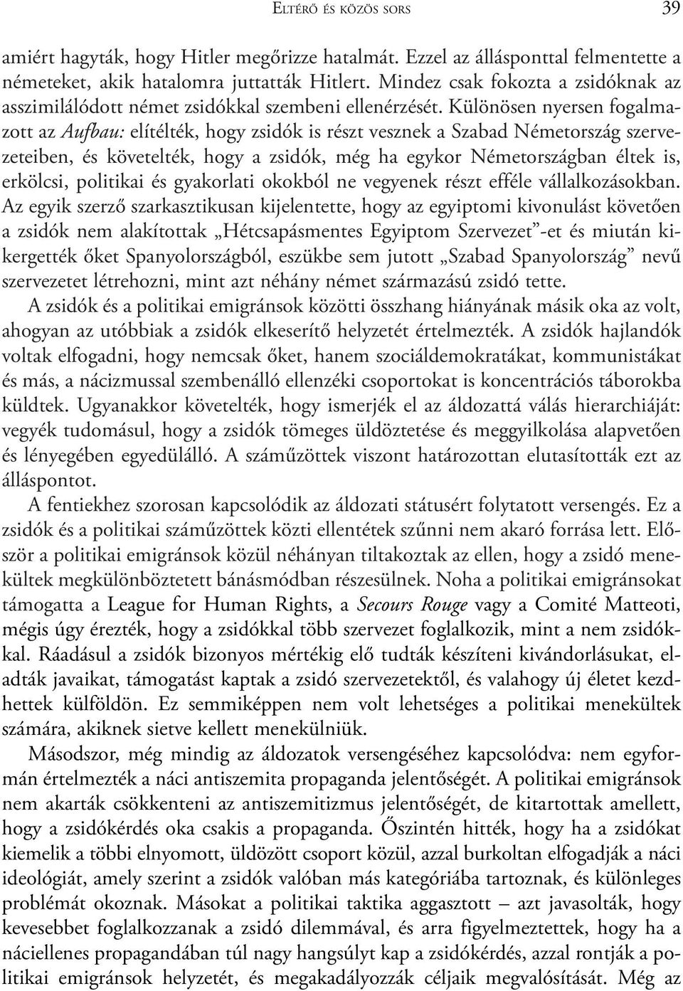 Különösen nyersen fogalmazott az Aufbau: elítélték, hogy zsidók is részt vesznek a Szabad Németország szervezeteiben, és követelték, hogy a zsidók, még ha egykor Németországban éltek is, erkölcsi,