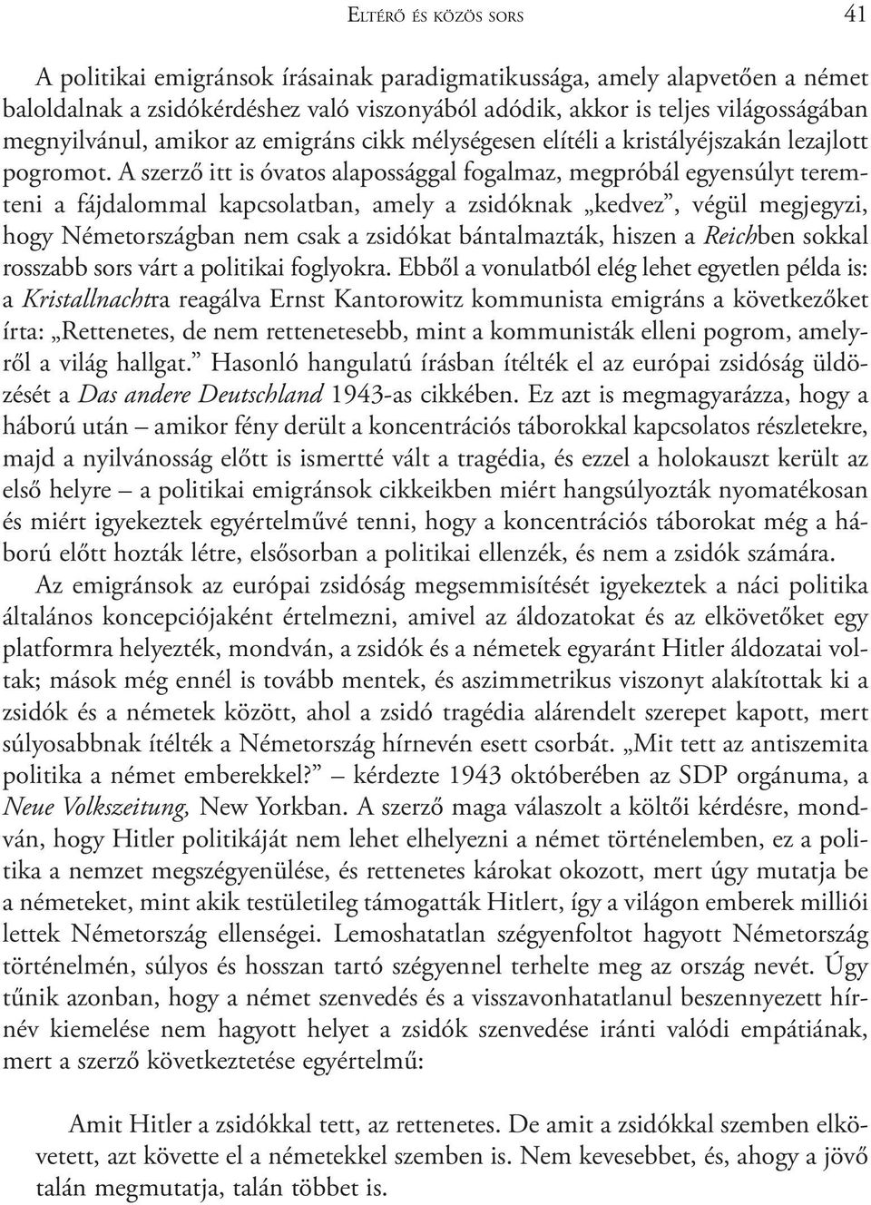 A szerzõ itt is óvatos alapossággal fogalmaz, megpróbál egyensúlyt teremteni a fájdalommal kapcsolatban, amely a zsidóknak kedvez, végül megjegyzi, hogy Németországban nem csak a zsidókat