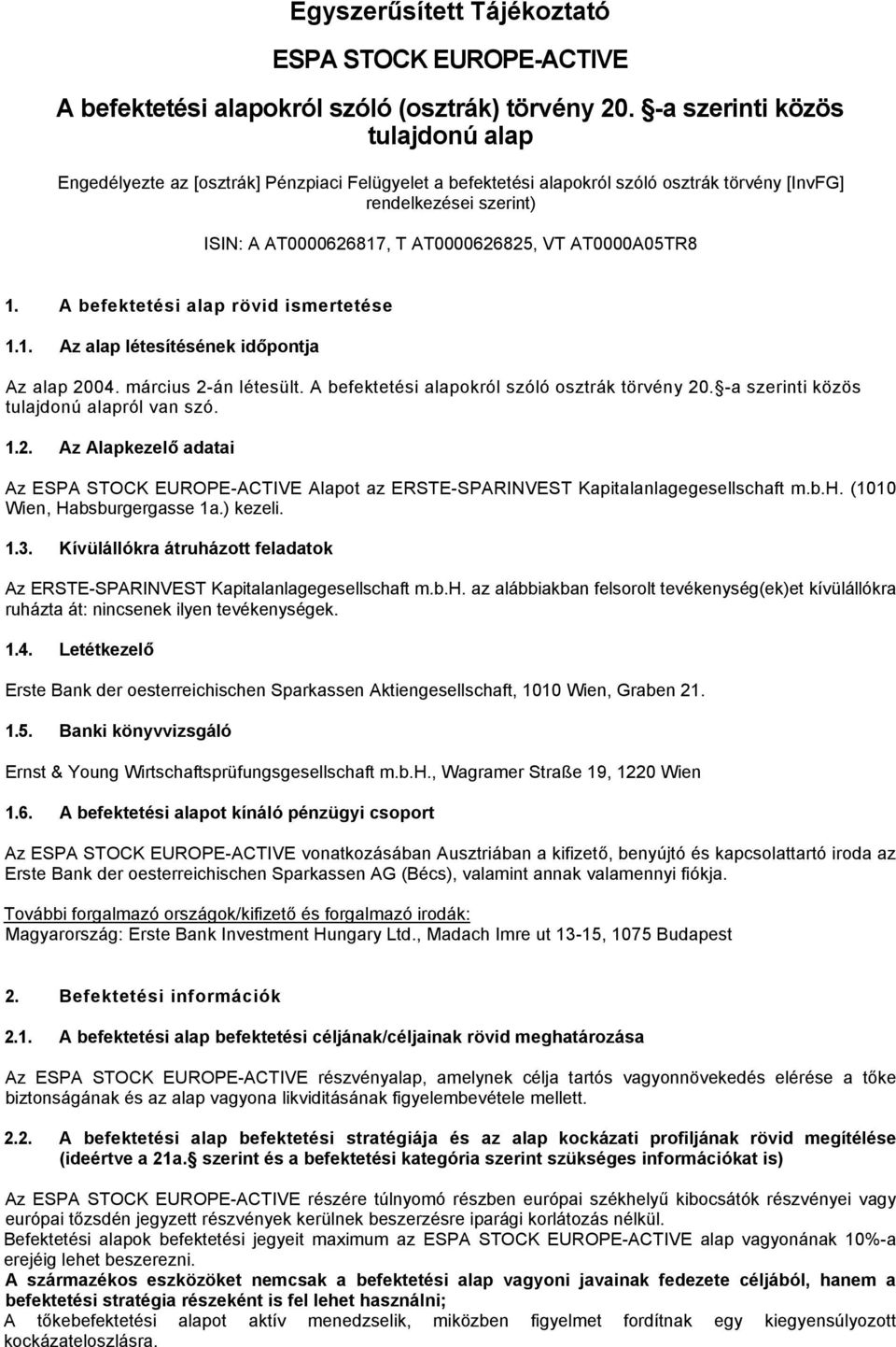 AT0000A05TR8 1. A befektetési alap rövid ismertetése 1.1. Az alap létesítésének időpontja Az alap 2004. március 2-án létesült. A befektetési alapokról szóló osztrák törvény 20.