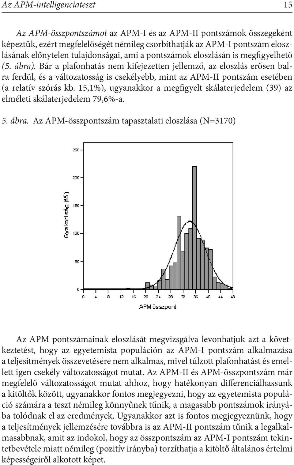 Bár a plafonhatás nem kifejezetten jellemző, az eloszlás erősen balra ferdül, és a változatosság is csekélyebb, mint az APM-II pontszám esetében (a relatív szórás kb.