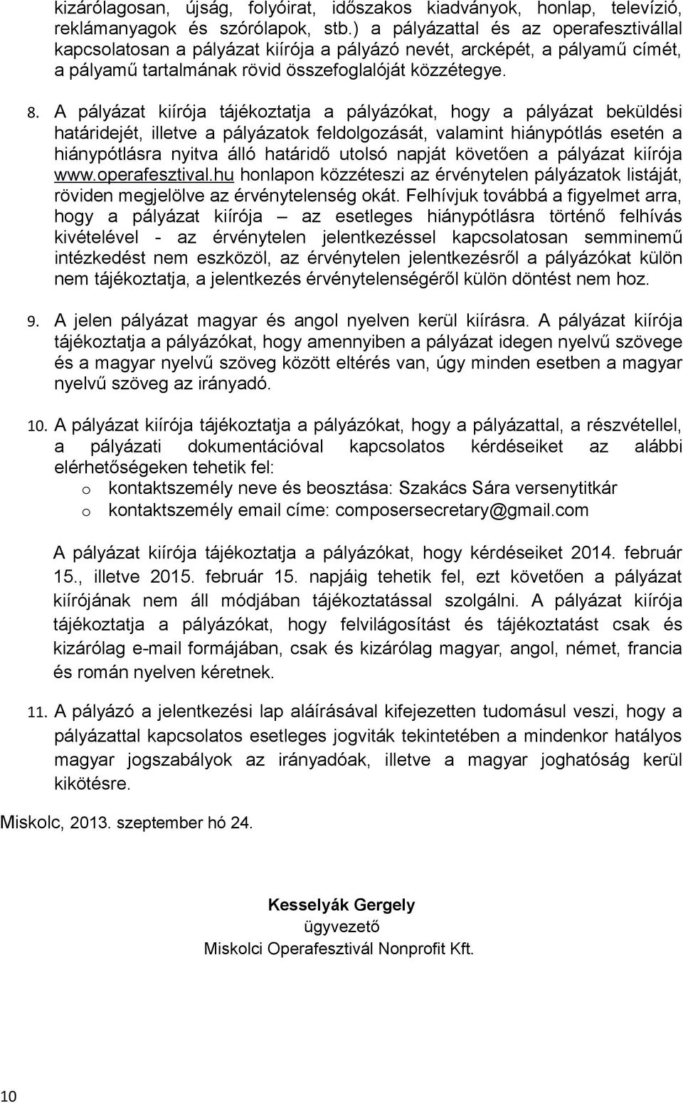 A pályázat kiírója tájékoztatja a pályázókat, hogy a pályázat beküldési határidejét, illetve a pályázatok feldolgozását, valamint hiánypótlás esetén a hiánypótlásra nyitva álló határidő utolsó napját