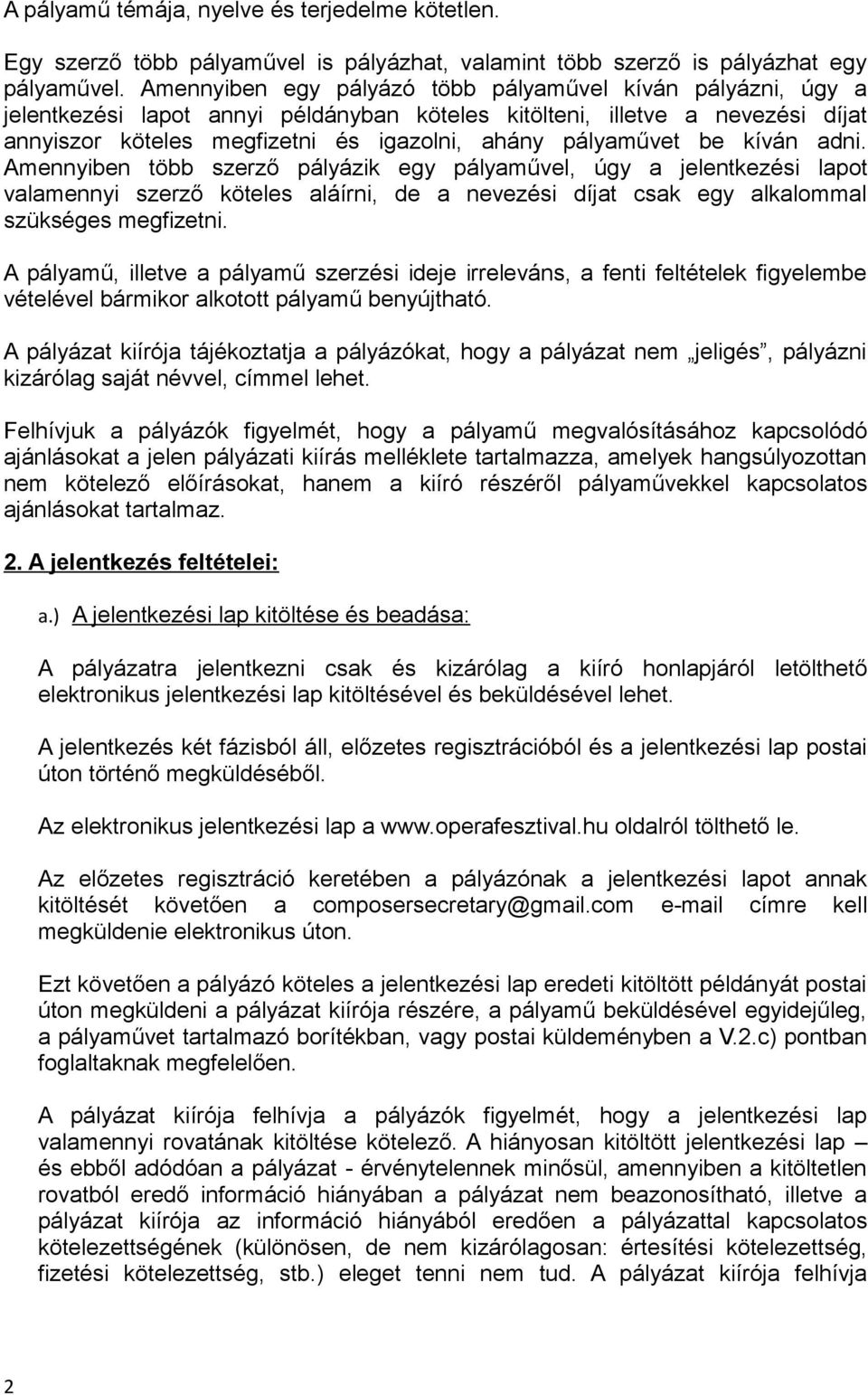 be kíván adni. Amennyiben több szerző pályázik egy pályaművel, úgy a jelentkezési lapot valamennyi szerző köteles aláírni, de a nevezési díjat csak egy alkalommal szükséges megfizetni.