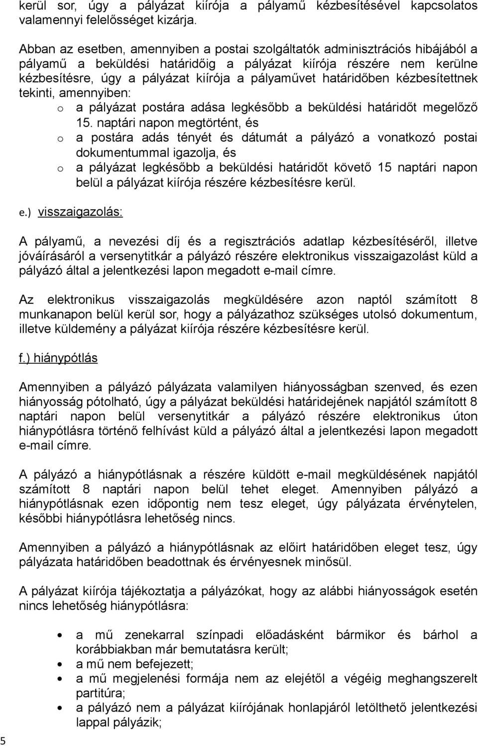 határidőben kézbesítettnek tekinti, amennyiben: o a pályázat postára adása legkésőbb a beküldési határidőt megelőző 15.