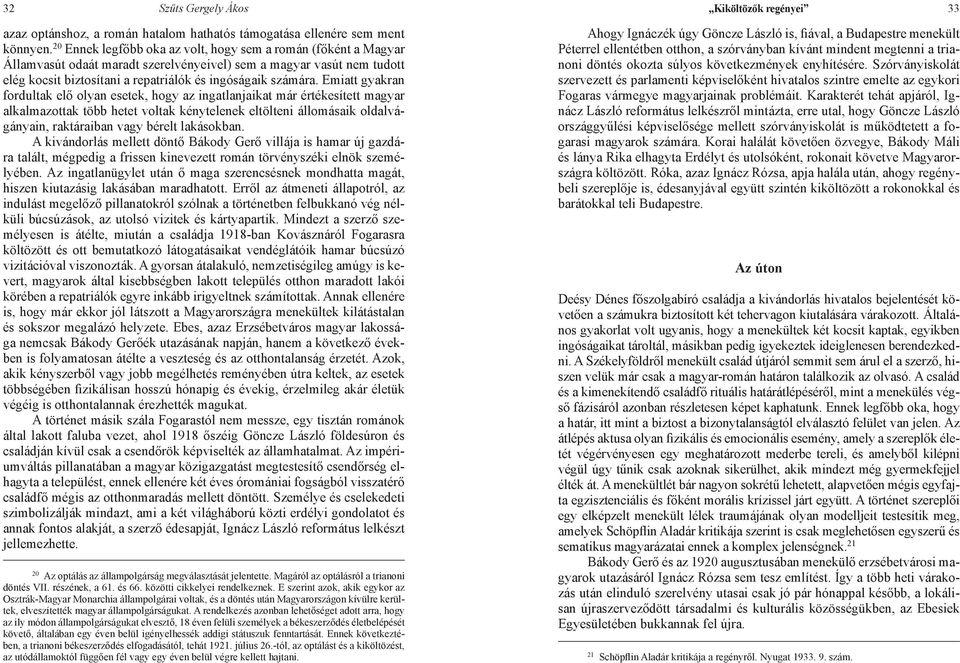 Emiatt gyakran fordultak elő olyan esetek, hogy az ingatlanjaikat már értékesített magyar alkalmazottak több hetet voltak kénytelenek eltölteni állomásaik oldalvágányain, raktáraiban vagy bérelt