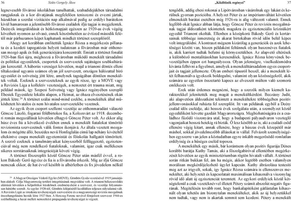 Deésyék integrálódását és hétköznapjait egészen az 1920-as évek végéig követheti nyomon az olvasó, ennek köszönhetően az évtized második felétől már párhuzamos képet kaphatunk mindkét történet