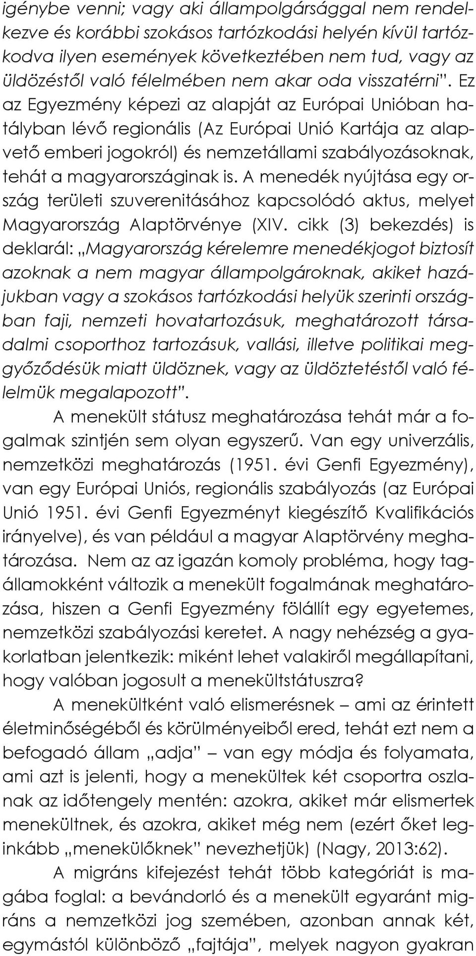 Ez az Egyezmény képezi az alapját az Európai Unióban hatályban lévő regionális (Az Európai Unió Kartája az alapvető emberi jogokról) és nemzetállami szabályozásoknak, tehát a magyarországinak is.