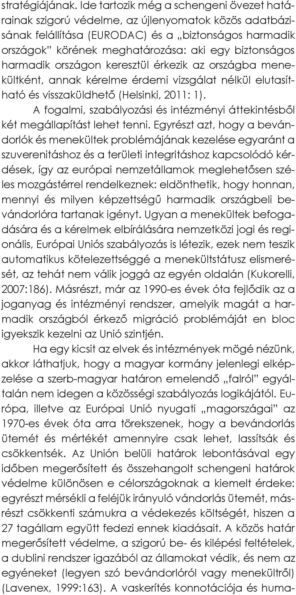 harmadik országon keresztül érkezik az országba menekültként, annak kérelme érdemi vizsgálat nélkül elutasítható és visszaküldhető (Helsinki, 2011: 1).