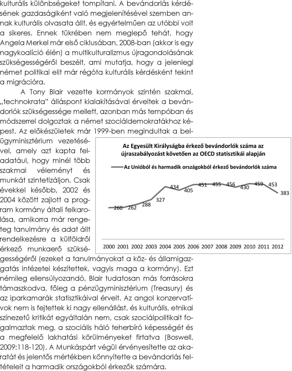 Ennek tükrében nem meglepő tehát, hogy Angela Merkel már első ciklusában, 2008-ban (akkor is egy nagykoalíció élén) a multikulturalizmus újragondolásának szükségességéről beszélt, ami mutatja, hogy a