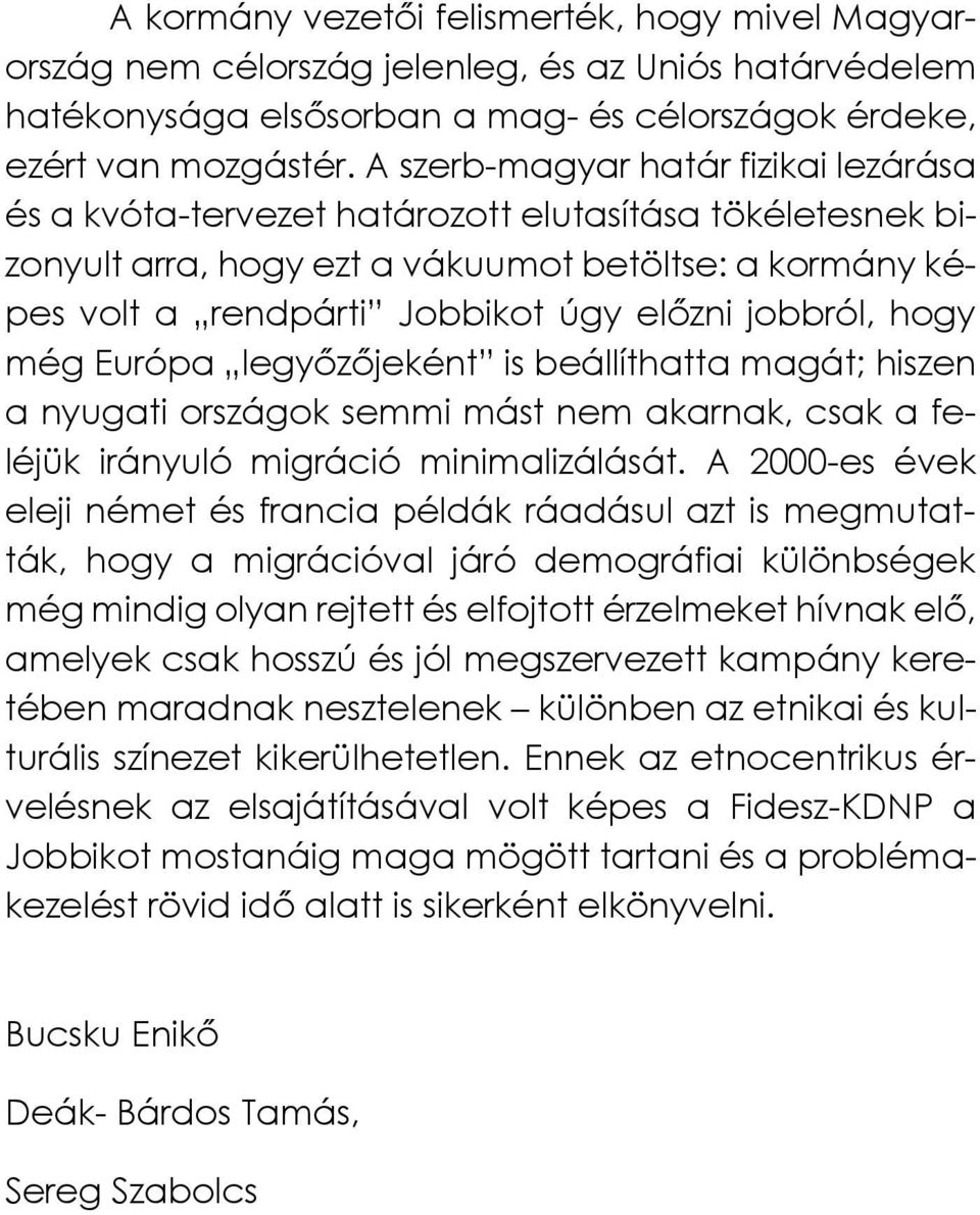 jobbról, hogy még Európa legyőzőjeként is beállíthatta magát; hiszen a nyugati országok semmi mást nem akarnak, csak a feléjük irányuló migráció minimalizálását.