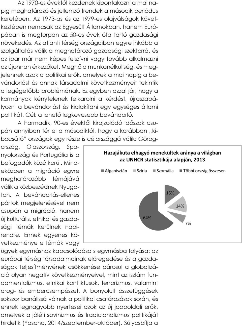 Az atlanti térség országaiban egyre inkább a szolgáltatás válik a meghatározó gazdasági szektorrá, és az ipar már nem képes felszívni vagy tovább alkalmazni az újonnan érkezőket.