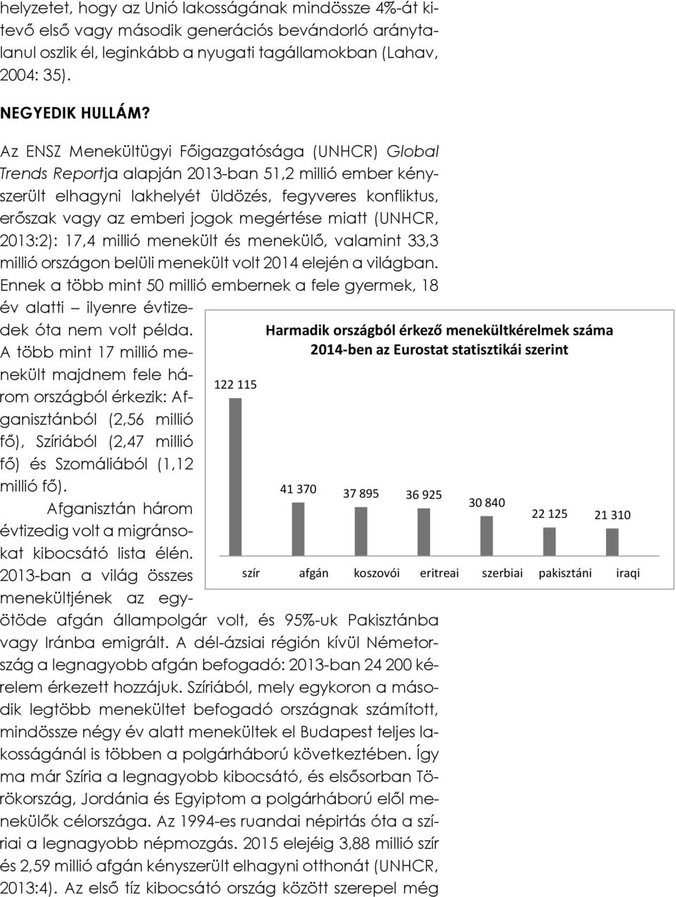 megértése miatt (UNHCR, 2013:2): 17,4 millió menekült és menekülő, valamint 33,3 millió országon belüli menekült volt 2014 elején a világban.