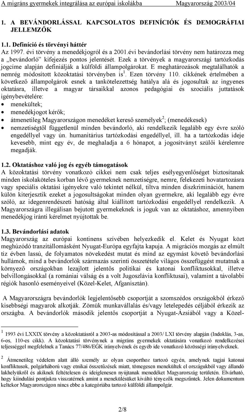 E meghatározások megtalálhatók a nemrég módosított közoktatási törvényben is 1. Ezen törvény 110.