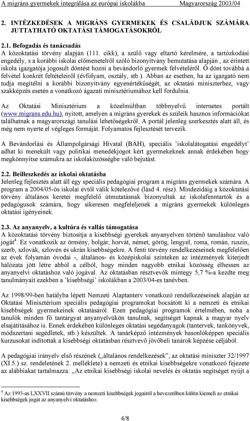 bevándorló gyermek felvételéről. Ő dönt továbbá a felvétel konkrét feltételeiről (évfolyam, osztály, stb.).