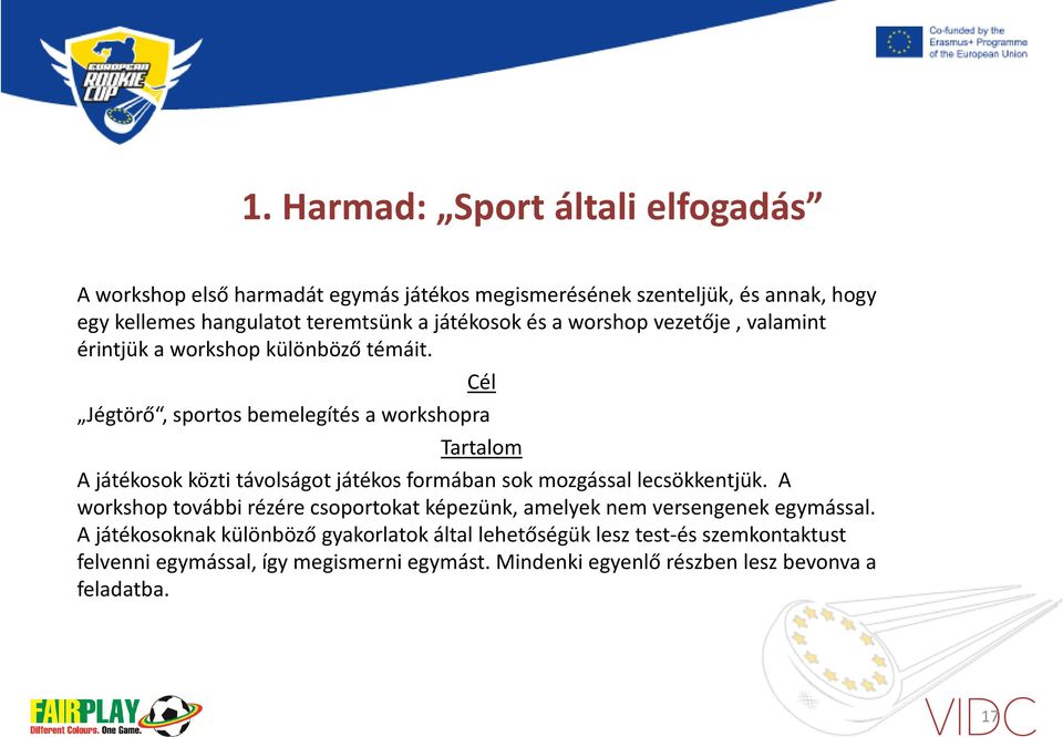 Cél Jégtörő, sportos bemelegítés a workshopra Tartalom A játékosok közti távolságot játékos formában sok mozgással lecsökkentjük.