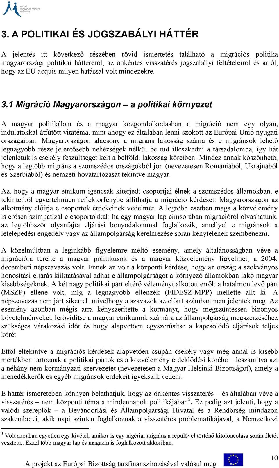 1 Migráció Magyarországon a politikai környezet A magyar politikában és a magyar közgondolkodásban a migráció nem egy olyan, indulatokkal átfűtött vitatéma, mint ahogy ez általában lenni szokott az