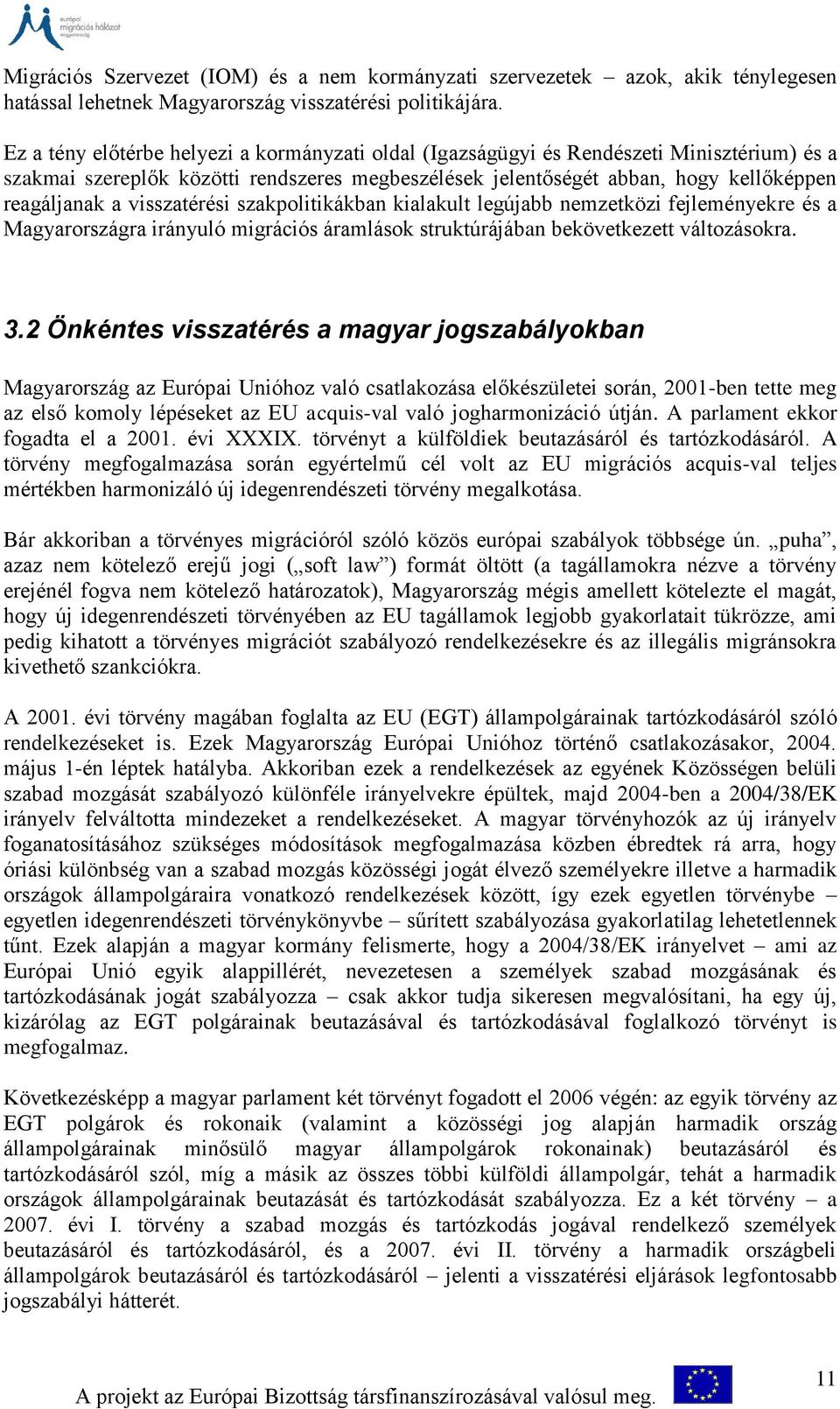 visszatérési szakpolitikákban kialakult legújabb nemzetközi fejleményekre és a Magyarországra irányuló migrációs áramlások struktúrájában bekövetkezett változásokra. 3.