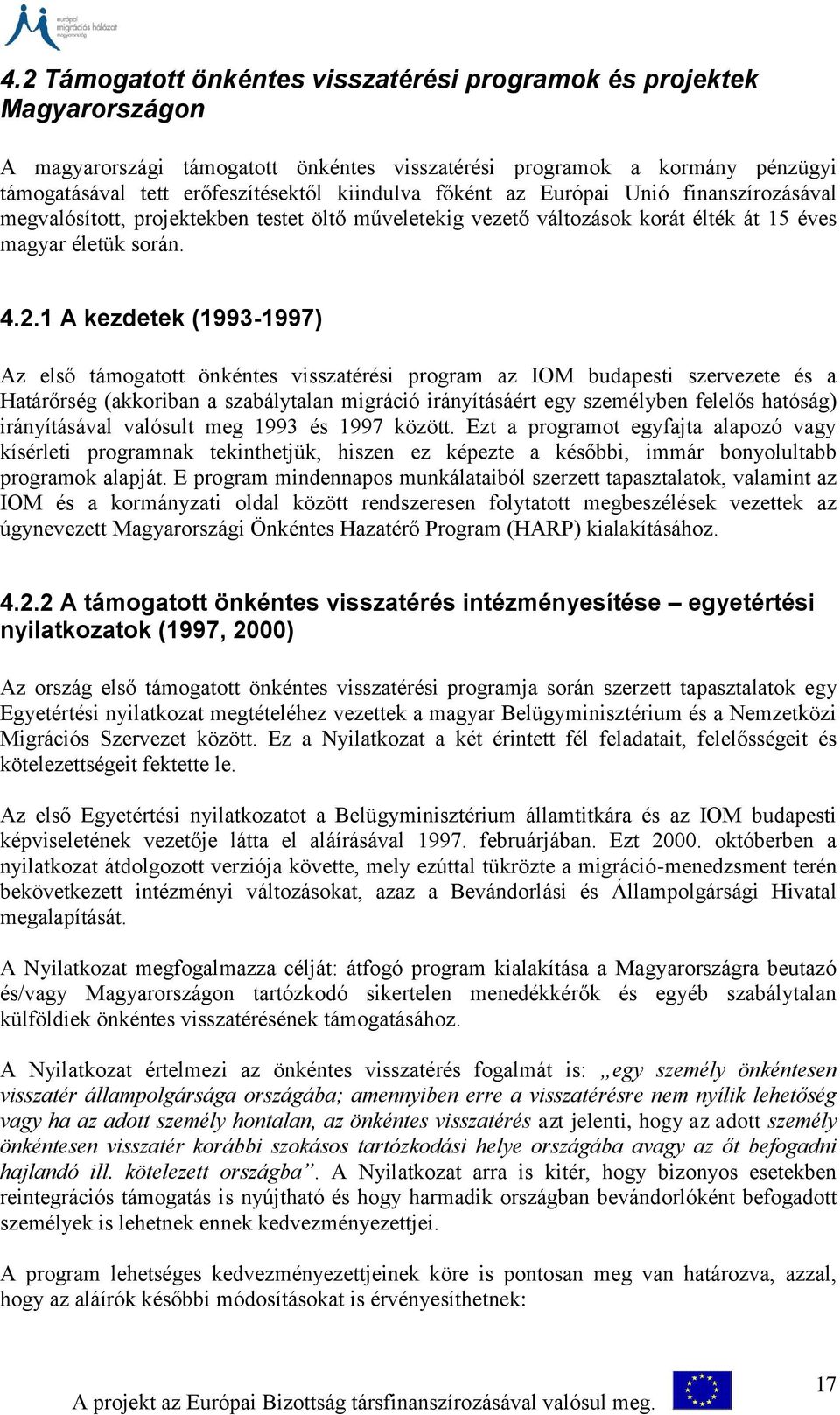 1 A kezdetek (1993-1997) Az első támogatott önkéntes visszatérési program az IOM budapesti szervezete és a Határőrség (akkoriban a szabálytalan migráció irányításáért egy személyben felelős hatóság)