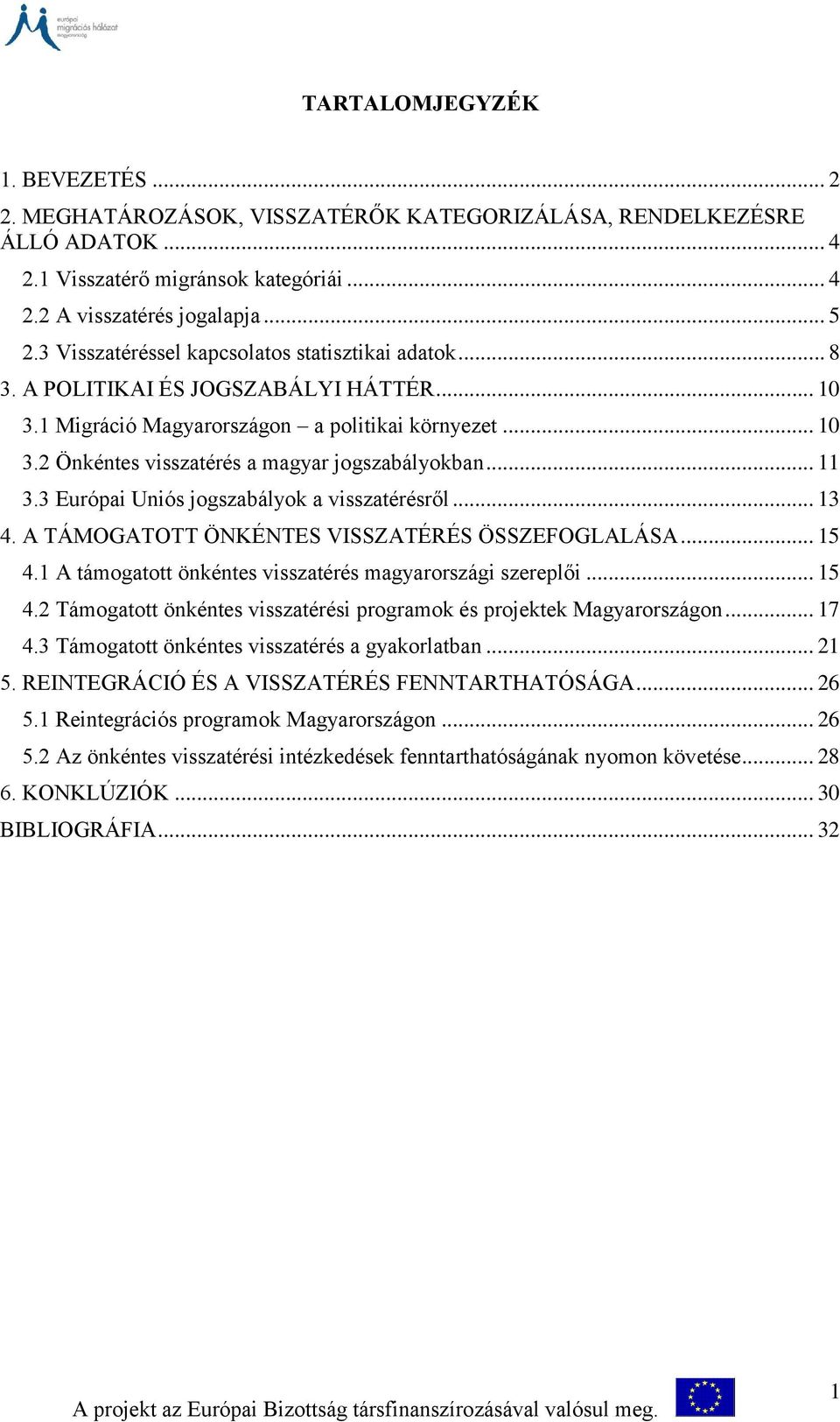 .. 11 3.3 Európai Uniós jogszabályok a visszatérésről... 13 4. A TÁMOGATOTT ÖNKÉNTES VISSZATÉRÉS ÖSSZEFOGLALÁSA... 15 4.1 A támogatott önkéntes visszatérés magyarországi szereplői... 15 4.2 Támogatott önkéntes visszatérési programok és projektek Magyarországon.