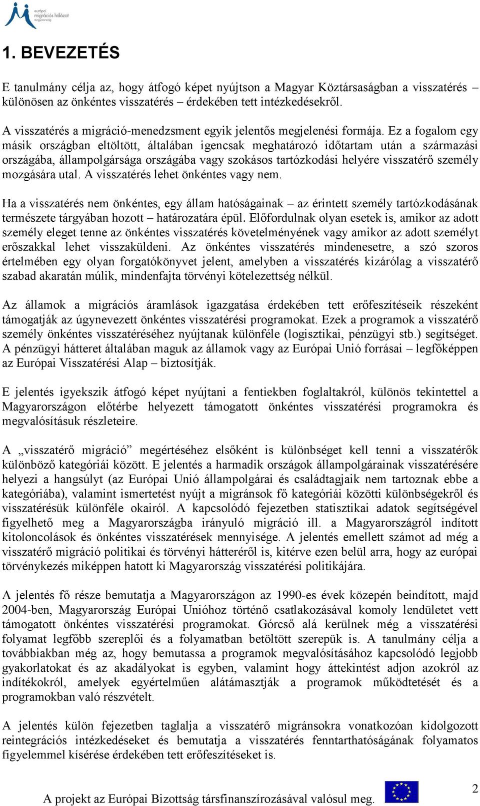 Ez a fogalom egy másik országban eltöltött, általában igencsak meghatározó időtartam után a származási országába, állampolgársága országába vagy szokásos tartózkodási helyére visszatérő személy