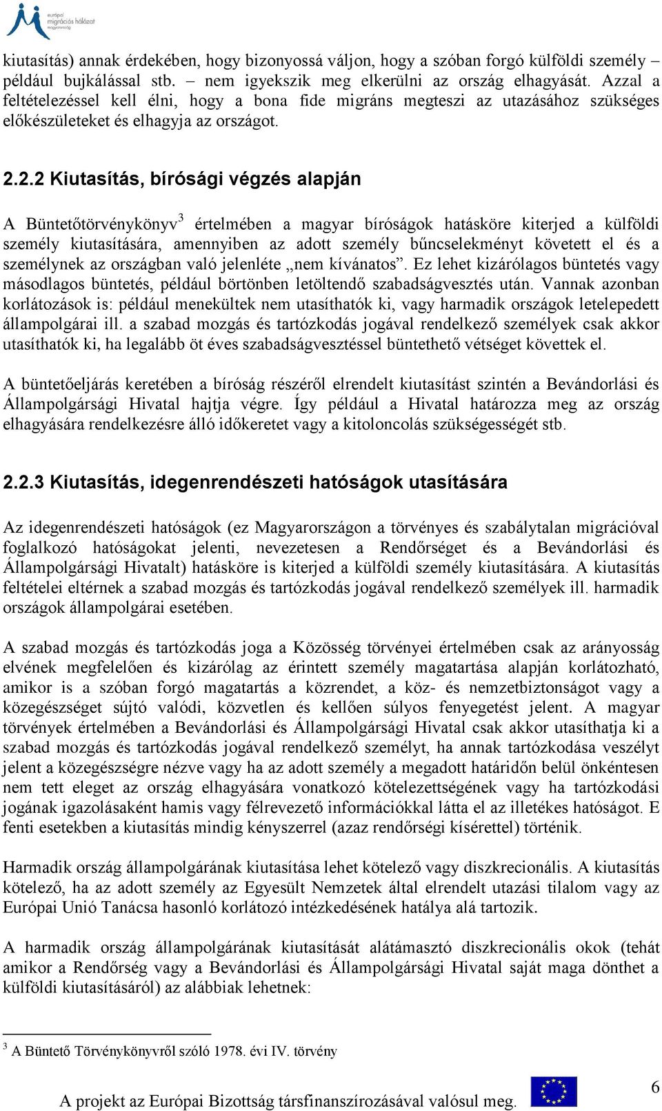 2.2 Kiutasítás, bírósági végzés alapján A Büntetőtörvénykönyv 3 értelmében a magyar bíróságok hatásköre kiterjed a külföldi személy kiutasítására, amennyiben az adott személy bűncselekményt követett