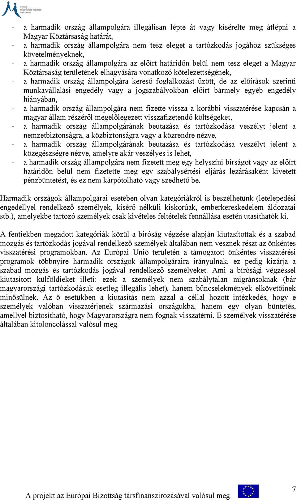 kereső foglalkozást űzött, de az előírások szerinti munkavállalási engedély vagy a jogszabályokban előírt bármely egyéb engedély hiányában, - a harmadik ország állampolgára nem fizette vissza a