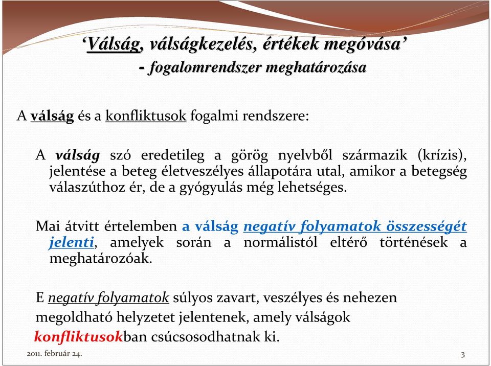 lehetséges. Mai átvitt értelemben a válság negatív folyamatok összességét jelenti, amelyek során a normálistól eltérő történések a meghatározóak.