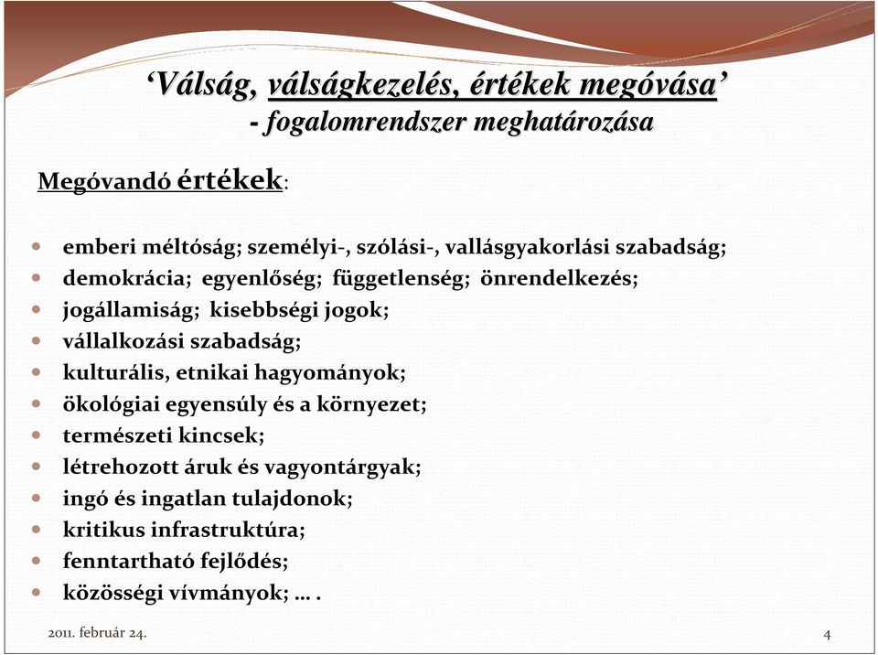 vállalkozási szabadság; kulturális, etnikai hagyományok; ökológiai egyensúly és a környezet; természeti kincsek; létrehozott