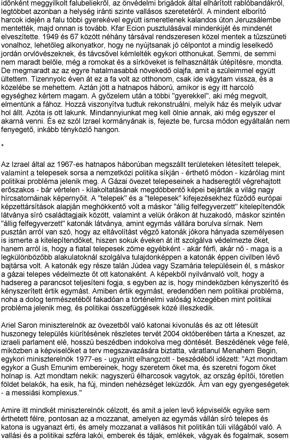 1949 és 67 között néhány társával rendszeresen közel mentek a tűzszüneti vonalhoz, lehetőleg alkonyatkor, hogy ne nyújtsanak jó célpontot a mindig leselkedő jordán orvlövészeknek, és távcsővel