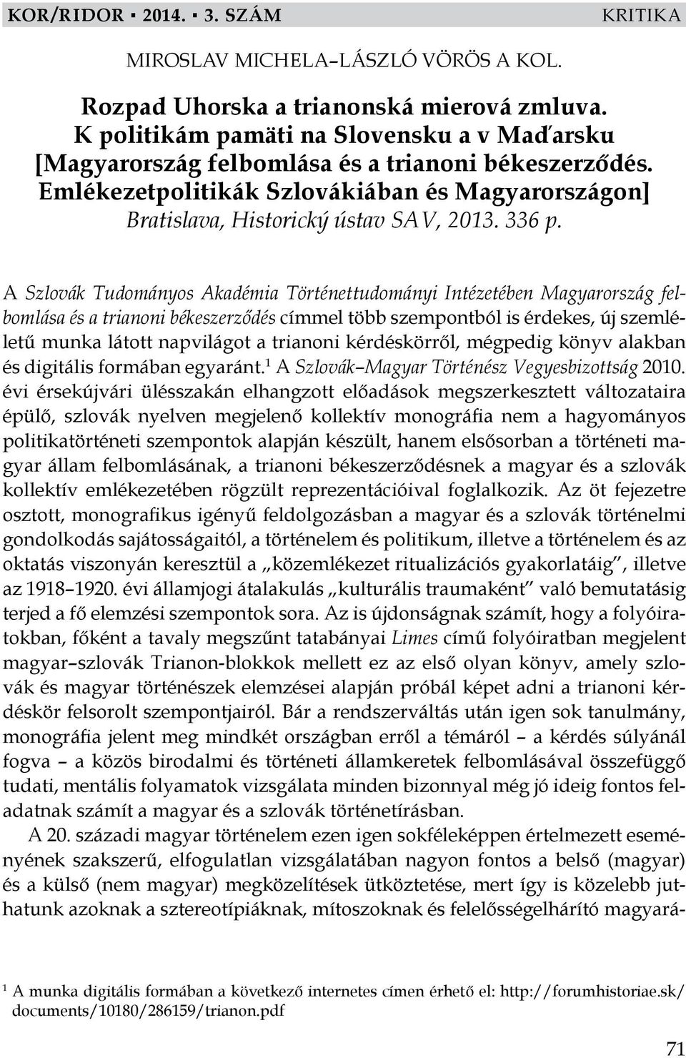 A Szlovák Tudományos Akadémia Történettudományi Intézetében Magyarország felbomlása és a trianoni békeszerződés címmel több szempontból is érdekes, új szemléletű munka látott napvilágot a trianoni