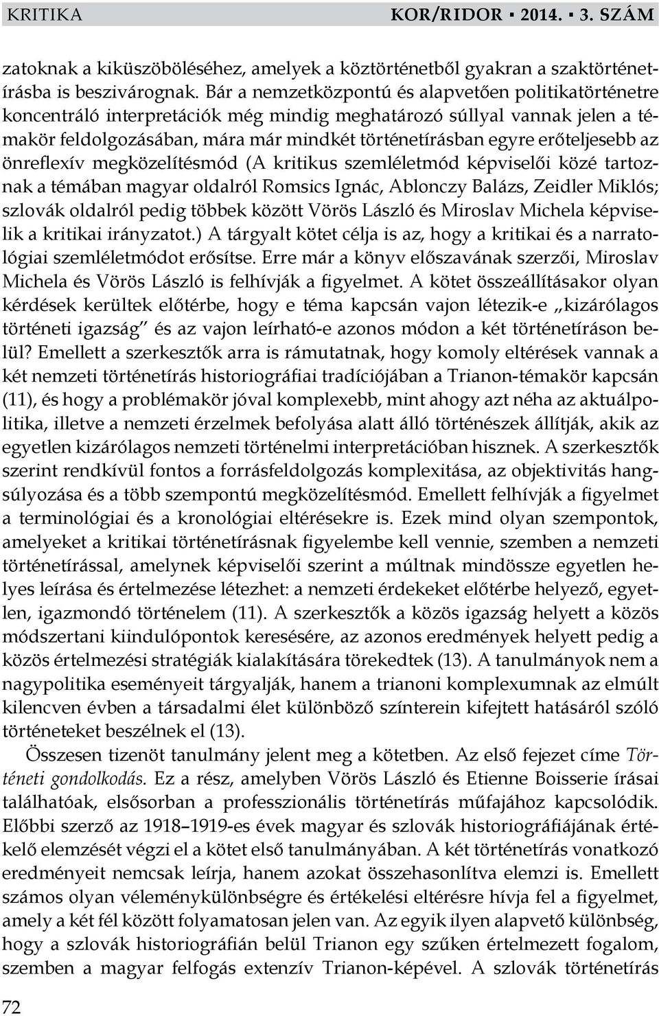 erőteljesebb az önreflexív megközelítésmód (A kritikus szemléletmód képviselői közé tartoznak a témában magyar oldalról Romsics Ignác, Ablonczy Balázs, Zeidler Miklós; szlovák oldalról pedig többek