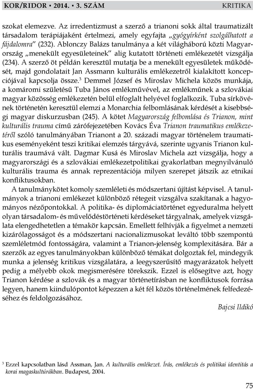 A szerző öt példán keresztül mutatja be a menekült egyesületek működését, majd gondolatait Jan Assmann kulturális emlékezetről kialakított koncepciójával kapcsolja össze.