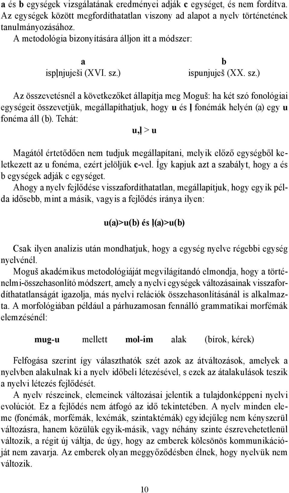 ) b ispunjuješ (XX. sz.) Az összevetésnél a következőket állapítja meg Moguš: ha két szó fonológiai egységeit összevetjük, megállapíthatjuk, hogy u és ļ fonémák helyén (a) egy u fonéma áll (b).