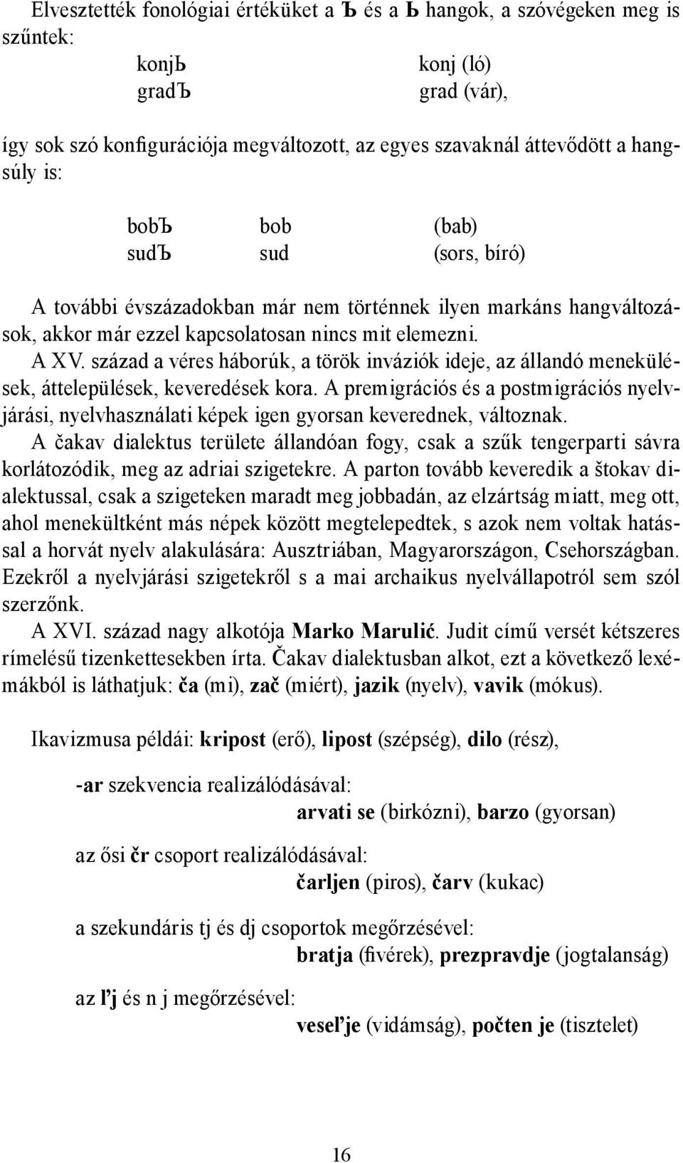 század a véres háborúk, a török inváziók ideje, az állandó menekülések, áttelepülések, keveredések kora.