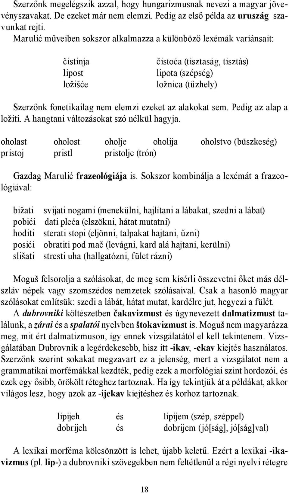 alakokat sem. Pedig az alap a ložiti. A hangtani változásokat szó nélkül hagyja. oholast oholost oholje oholija oholstvo (büszkeség) pristoj pristl pristolje (trón) Gazdag Marulić frazeológiája is.