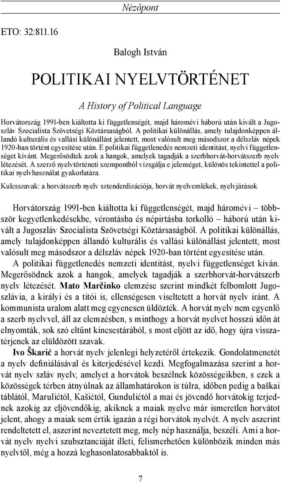 Köztársaságból. A politikai különállás, amely tulajdonképpen állandó kulturális és vallási különállást jelentett, most valósult meg másodszor a délszláv népek 1920-ban történt egyesítése után.