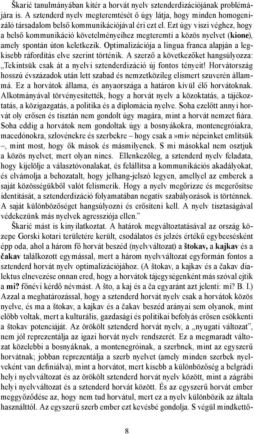 Optimalizációja a lingua franca alapján a legkisebb ráfordítás elve szerint történik. A szerző a következőket hangsúlyozza: Tekintsük csak át a nyelvi sztenderdizáció új fontos tényeit!