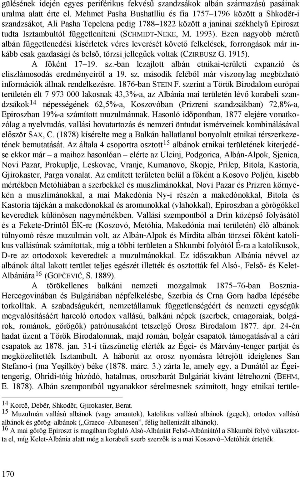1993). Ezen nagyobb méretű albán függetlenedési kísérletek véres leverését követő felkelések, forrongások már inkább csak gazdasági és belső, törzsi jellegűek voltak (CZIRBUSZ G. 1915).