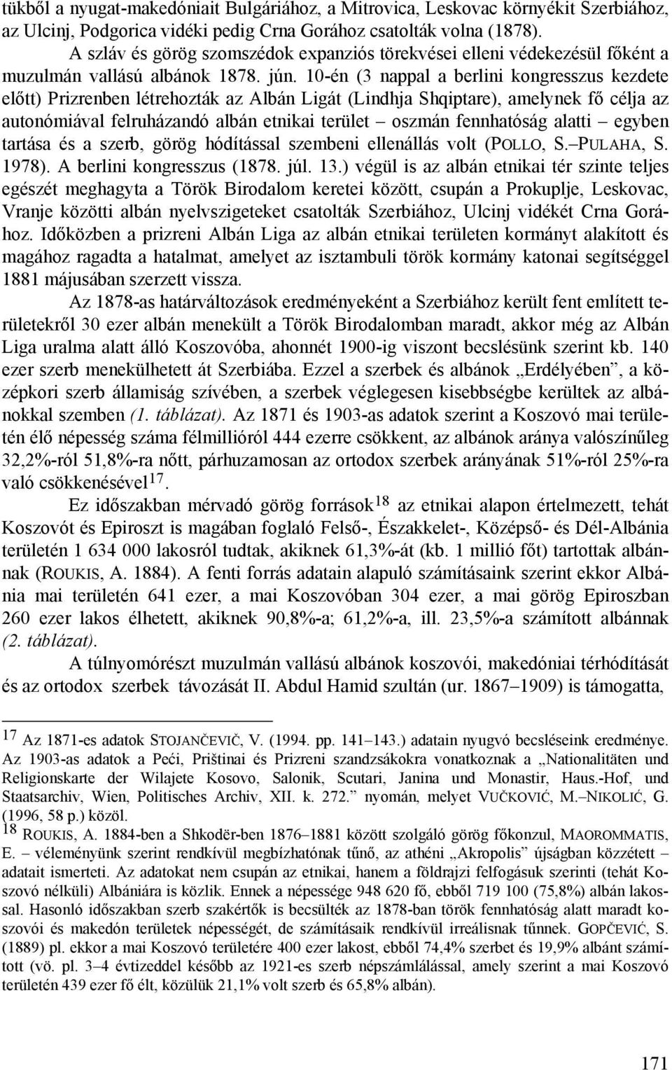 10-én (3 nappal a berlini kongresszus kezdete előtt) Prizrenben létrehozták az Albán Ligát (Lindhja Shqiptare), amelynek fő célja az autonómiával felruházandó albán etnikai terület oszmán fennhatóság