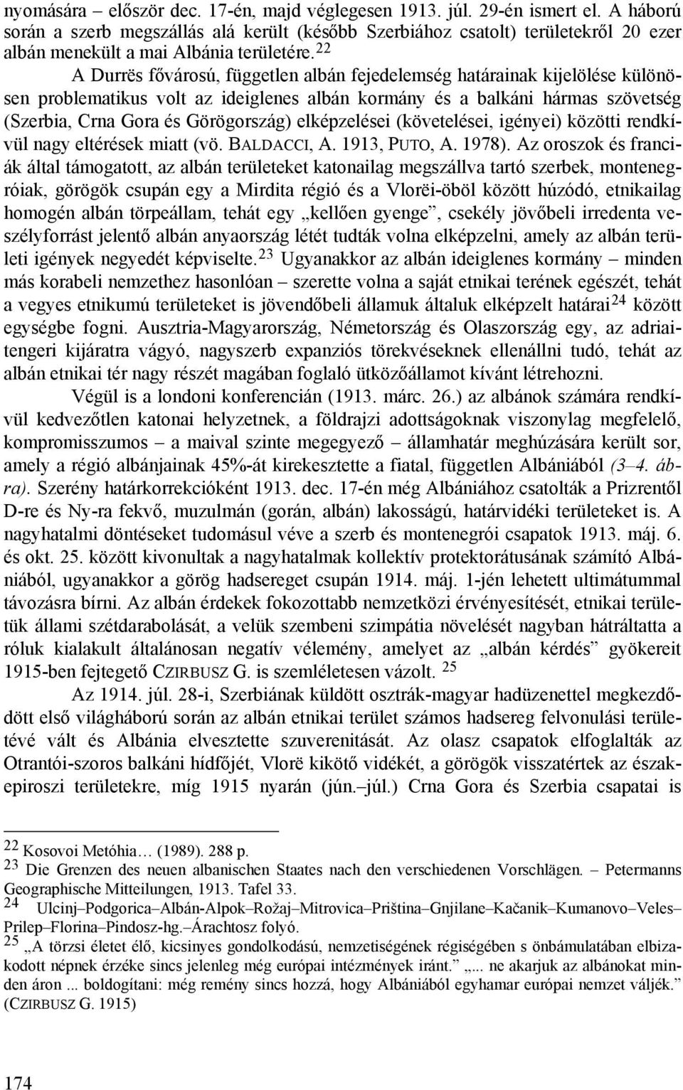 22 A Durrës fővárosú, független albán fejedelemség határainak kijelölése különösen problematikus volt az ideiglenes albán kormány és a balkáni hármas szövetség (Szerbia, Crna Gora és Görögország)