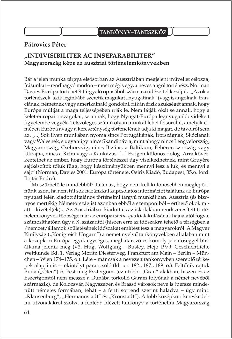 nyugatinak (vagyis angolnak, franciának, németnek vagy amerikainak) gondolni, ritkán érzik szükségét annak, hogy Európa múltját a maga teljességében írják le.