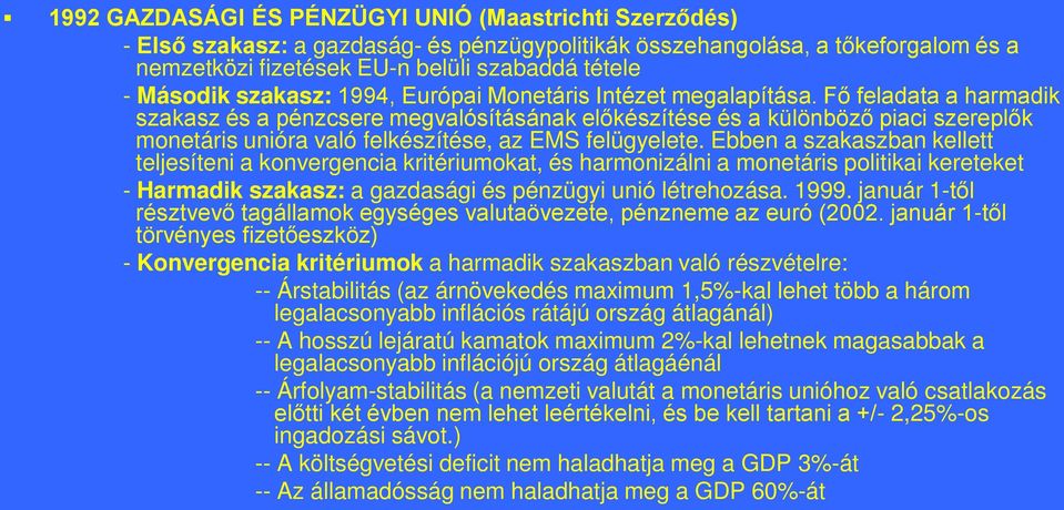 Fő feladata a harmadik szakasz és a pénzcsere megvalósításának előkészítése és a különböző piaci szereplők monetáris unióra való felkészítése, az EMS felügyelete.