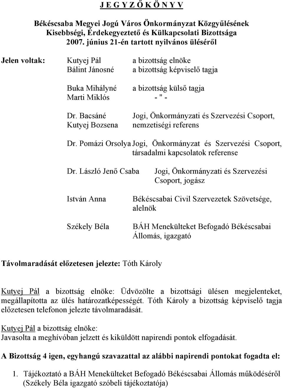 Bacsáné Kutyej Bozsena Jogi, Önkormányzati és Szervezési Csoport, nemzetiségi referens Dr. Pomázi Orsolya Jogi, Önkormányzat és Szervezési Csoport, társadalmi kapcsolatok referense Dr.