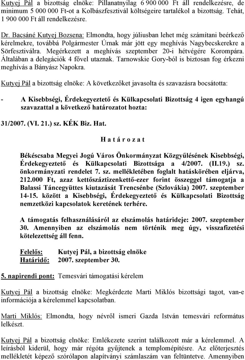 Megérkezett a meghívás szeptember 20-i hétvégére Korompára. Általában a delegációk 4 fővel utaznak. Tarnowskie Gory-ból is biztosan fog érkezni meghívás a Bányász Napokra.