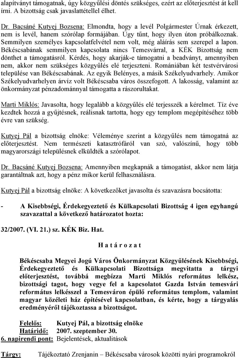 Semmilyen személyes kapcsolatfelvétel nem volt, még aláírás sem szerepel a lapon. Békéscsabának semmilyen kapcsolata nincs Temesvárral, a KÉK Bizottság nem dönthet a támogatásról.