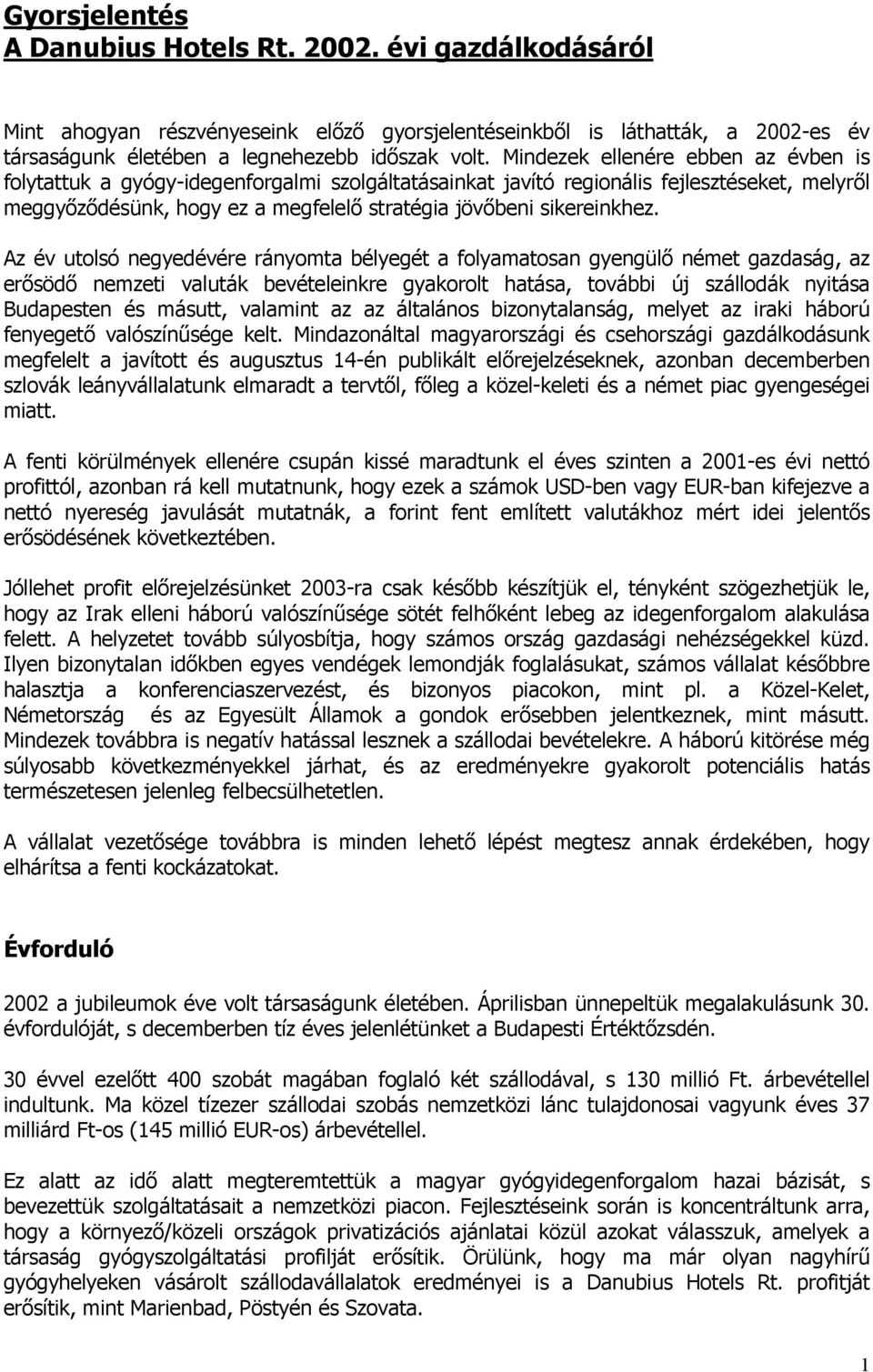 Az év utolsó negyedévére rányomta bélyegét a folyamatosan gyengülő német gazdaság, az erősödő nemzeti valuták bevételeinkre gyakorolt, további új szállodák nyitása Budapesten és másutt, valamint az