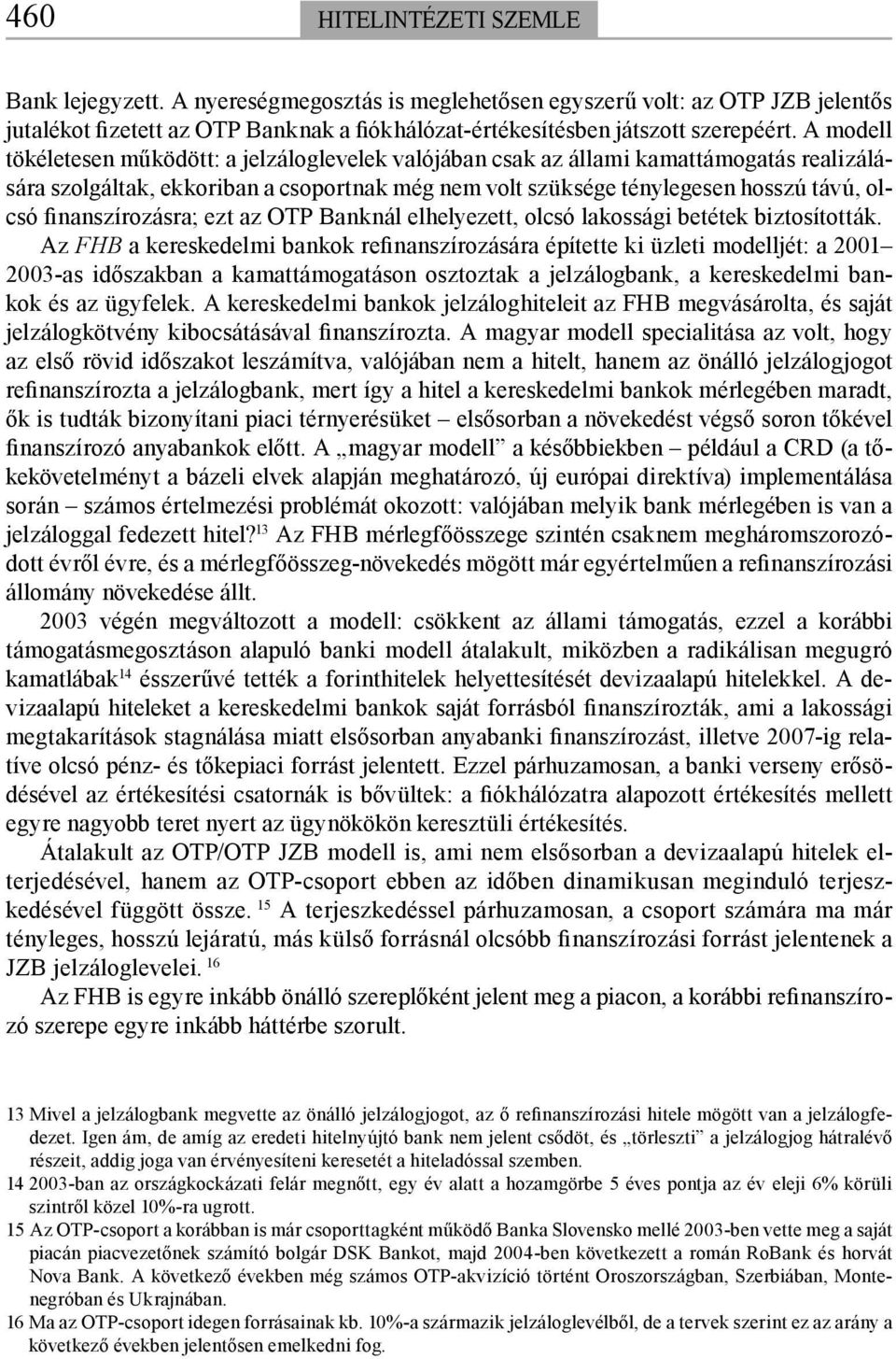 finanszírozásra; ezt az OTP Banknál elhelyezett, olcsó lakossági betétek biztosították.